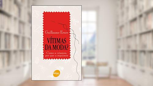 Capa de Vítimas da moda?: Como a Criamos, por que a Seguimos, do autor Guillaume Erner
