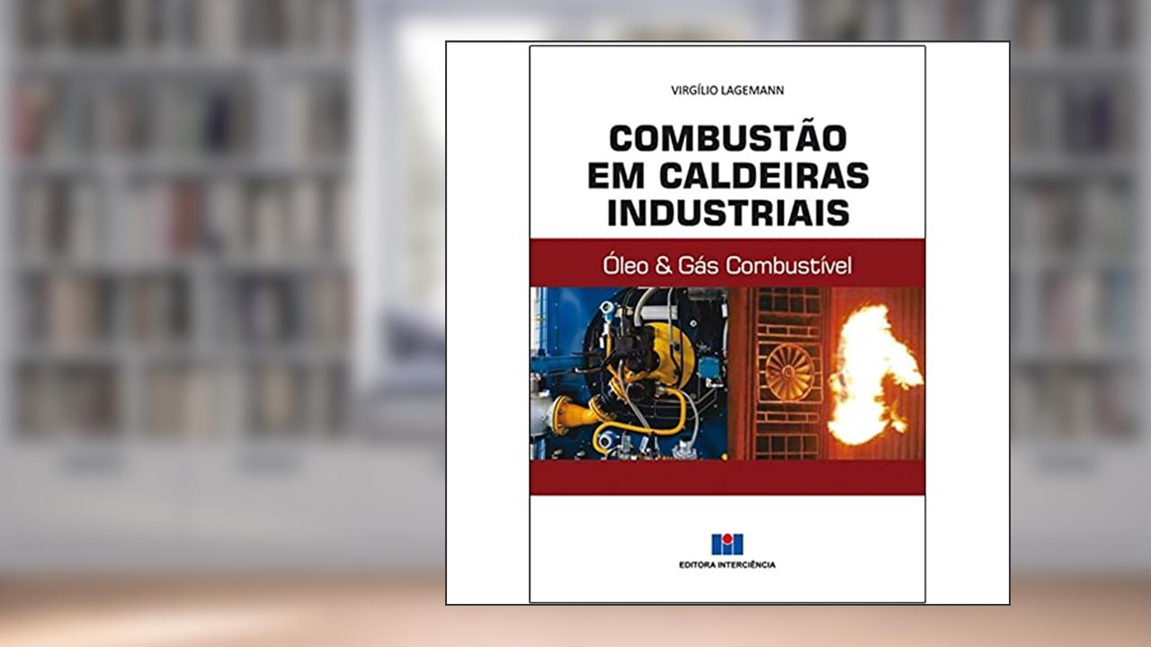 Combustão em Caldeiras Industriais: óleo e Gás Combustível, do autor Virgílio Lagemann