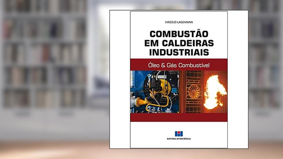 Combustão em Caldeiras Industriais: óleo e Gás Combustível, do autor Virgílio Lagemann