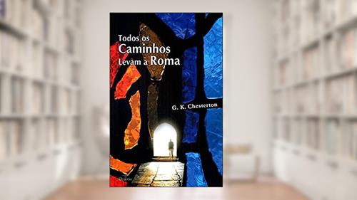 Capa de Todos os Caminhos Levam a Roma, do autor G. K. Chesterton