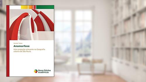 Capa de Anamorfose: Uma projeção relevante na Geografia urbana de São Paulo, do autor Tobias Daniela