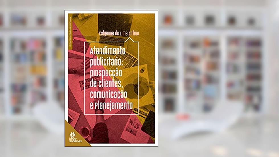 Atendimento publicitário:: prospecção de clientes, comunicação e planejamento, do autor Kalyenne de Lima Antero
