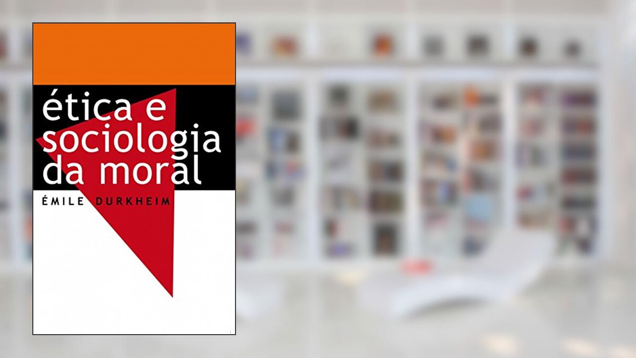 Ética e sociologia da moral, do autor Émile Durkheim