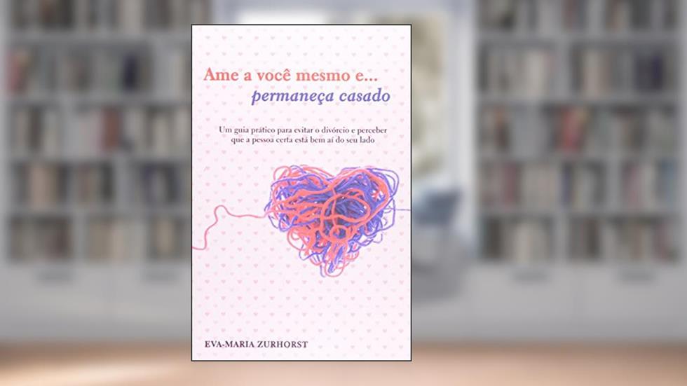 Ame a Você e Permaneça Casado, do autor Eva-maria Zurhorst
