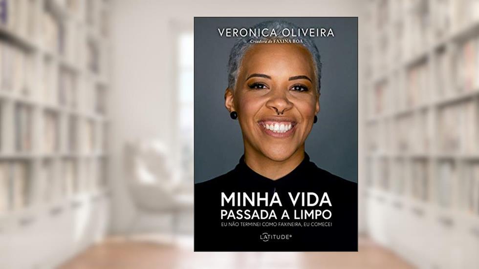 Minha vida passada a limpo: Eu não terminei como faxineira, eu comecei, do autor Veronica Oliveira