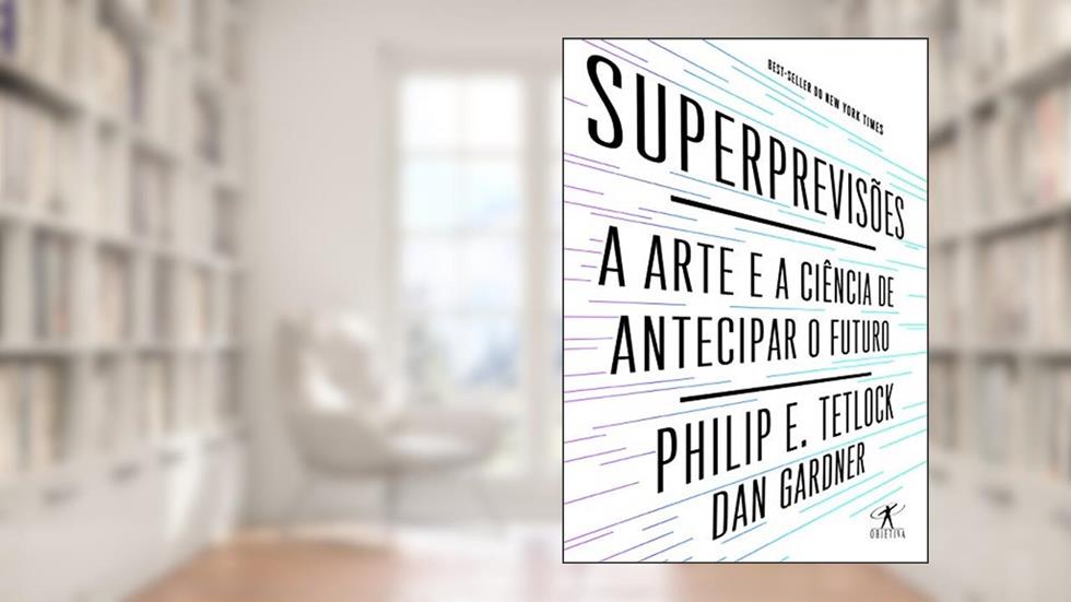 Superprevisões, do autor Philip E. Tetlock; Dan Gardner
