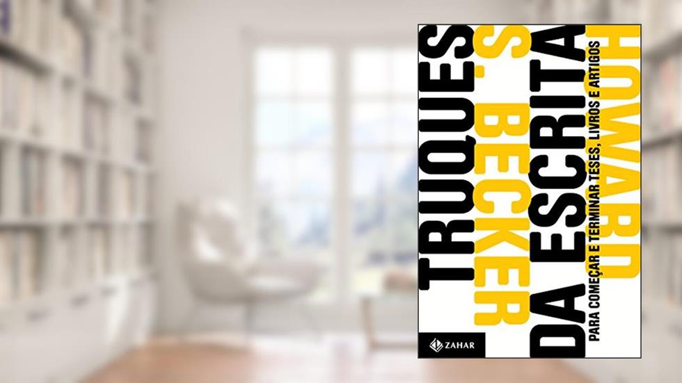 Truques da escrita: Para começar e terminar teses, livros e artigos, do autor Howard S. Becker
