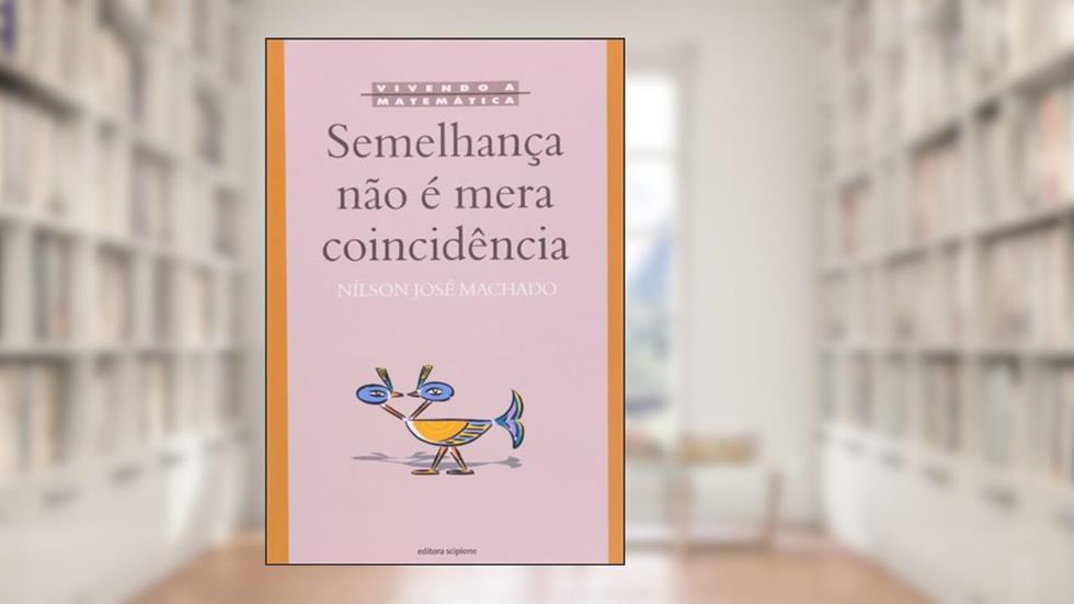 Semelhança não É Mera Coincidência - Coleção Vivendo a Matemática, do autor Nílson José Machado