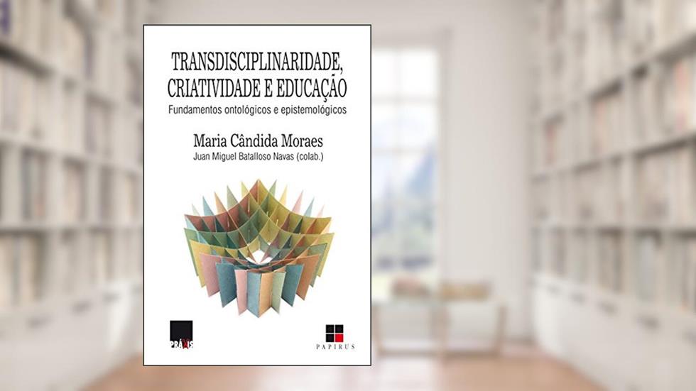Transdisciplinaridade, criatividade e educação: Fundamentos ontológicos e epistemológicos, do autor Maria Cândida Moraes; Juan Miguel Batalloso Navas