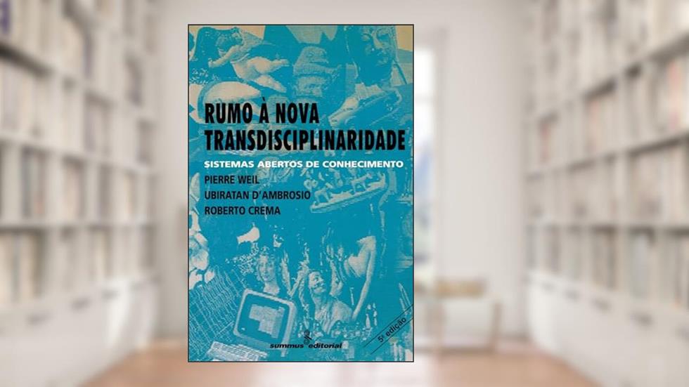 Rumo à nova transdisciplinaridade: sistemas abertos de conhecimento, do autor Pierre Weil; Ubiratan D'Ambrosio; Roberto Crema