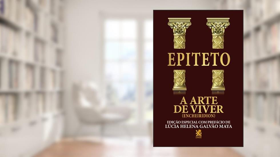 A Arte de Viver - Edição com prefácio de Lucia Helena Galvão Maya, do autor Epiteto