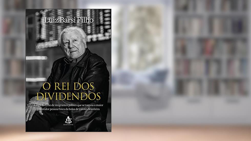 O rei dos dividendos: A saga do filho de imigrantes pobres que se tornou o maior investidor pessoa física da bolsa de valores brasileira, do autor Luiz Barsi Filho