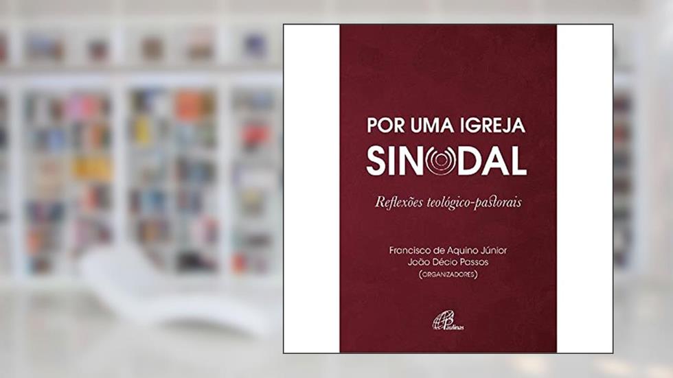 Por uma Igreja Sinodal: Reflexões teológico-pastorais, do autor João Décio Passos; Francisco de Aquino Júnior