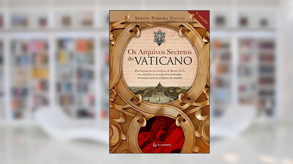 Os arquivos secretos do Vaticano: Da inquisição à renúncia de Bento XVI, os mistérios e os segredos trancados no maior acervo religioso do mundo, do autor Sérgio Pereira Couto