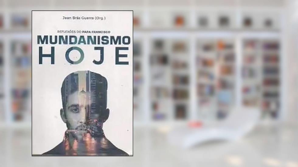 Mundanismo Hoje - Reflexões do Papa Francisco, do autor Jean Brás Guerra