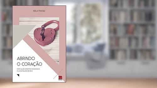 Capa de Abrindo O Coração - Como Aliar Conceitos Psicológicos Á Luz Da Palavra De Deus, do autor Keila Frassei