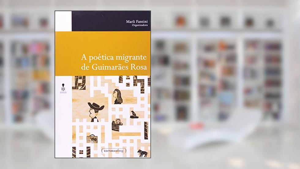 A Poética Migrante de Guimarães Rosa, do autor Marli Fantini