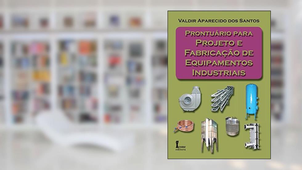 Prontuário Para Projeto e Fabricação de Equipamentos Industriais, do autor Valdir Aparecido dos Santos