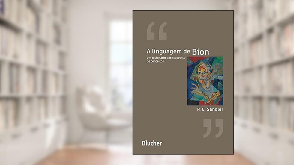 A Linguagem de Bion: um Dicionário Enciclopédico de Conceitos, do autor P. C. Sandler