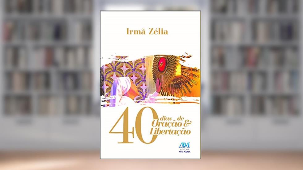 40 dias de oração e libertação, do autor Irmã Zélia Ribeiro
