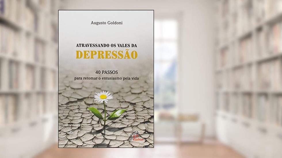 Atravessando os Vales da Depressão. 40 Passos Para Retomar o Entusiasmo Pela Vida, do autor Augusto Goldoni