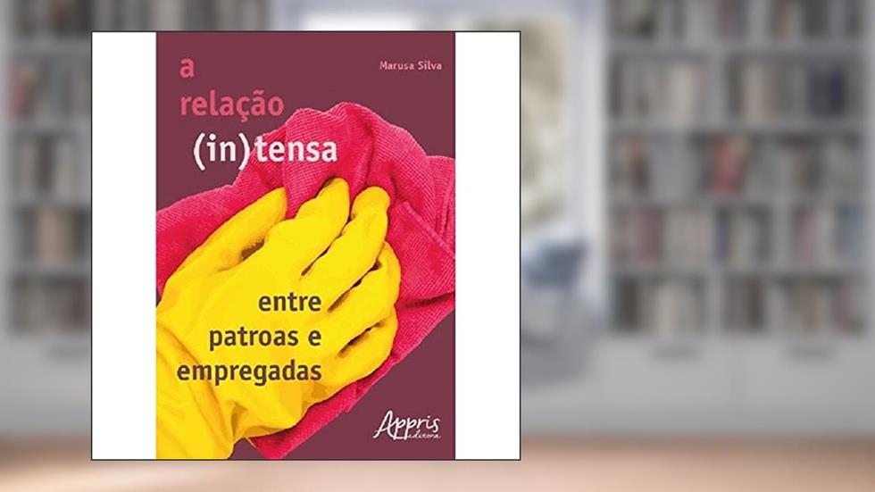 A relação (in)tensa entre patroas e empregadas, do autor Marusa Silva