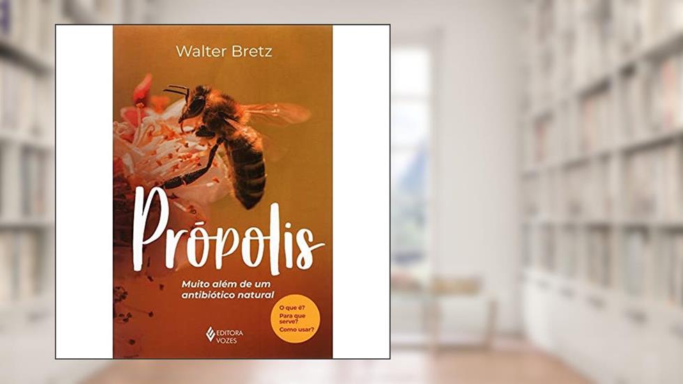 Própolis: Muito além de um antibiótico natural, do autor Walter Bretz