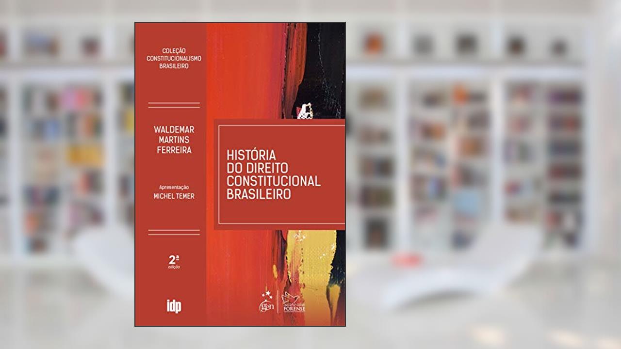 História do Direito Constitucional Brasileiro - Coleção Constitucionalismo Brasileiro, do autor Waldemar Ferreira Martins