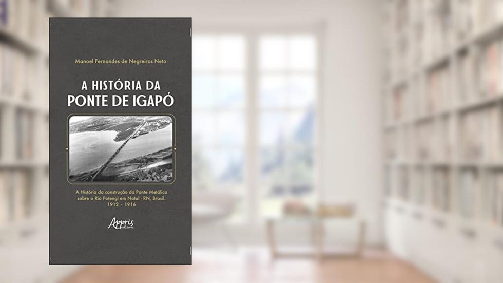 A História da Ponte de Igapó, do autor Manoel Fernandes de Negreiros Neto