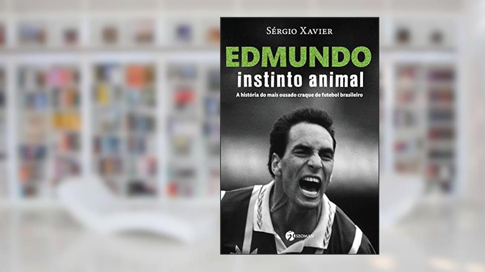 Edmundo - Instinto Animal: a História do Mais Ousado Craque de Futebol Brasileiro, do autor Sérgio Xavier