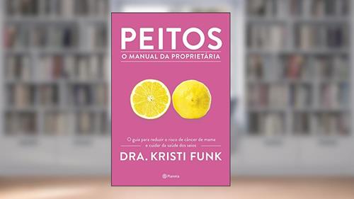 Capa de Peitos - o manual da proprietária: O guia para reduzir o risco de câncer de mama e cuidar da saúde dos seios, do autor Dra. Kristi Funk