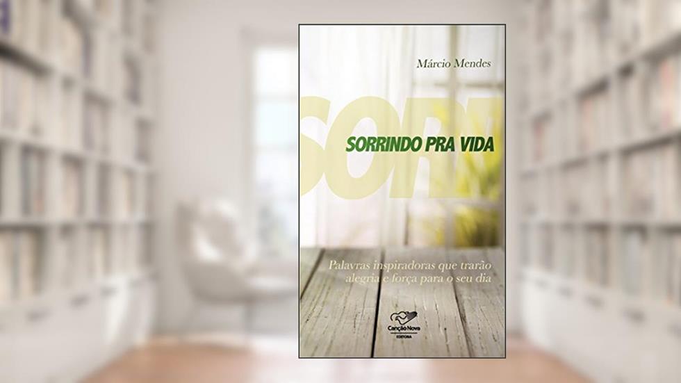 Sorrindo pra vida: Palavras inspiradoras que trarão alegria e força para o seu dia, do autor Márcio Mendes