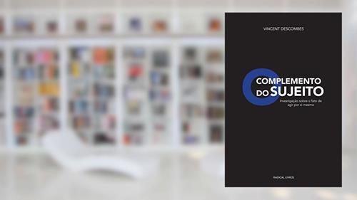 Capa de O Complemento do Sujeito: Investigação Sobre o Fato de Agir por si Mesmo, do autor Vincent Descombes