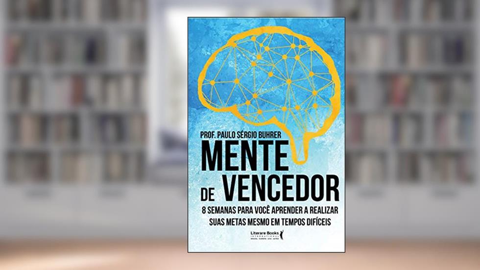 Mente de vencedor: 8 semanas para você aprender a realizar suas metas mesmo em tempos difíceis, do autor Paulo Sergio Buhrer
