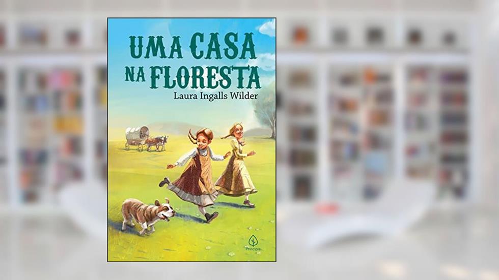 Uma casa na floresta: Little House in the Big Woods, do autor Laura Ingalls Wilder