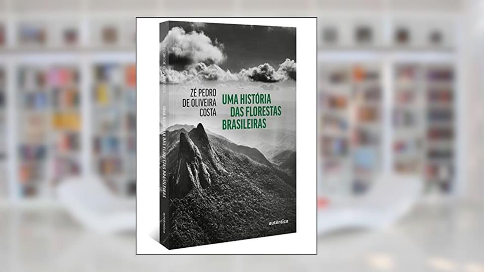 Uma história das florestas brasileiras, do autor Zé Pedro de Oliveira Costa