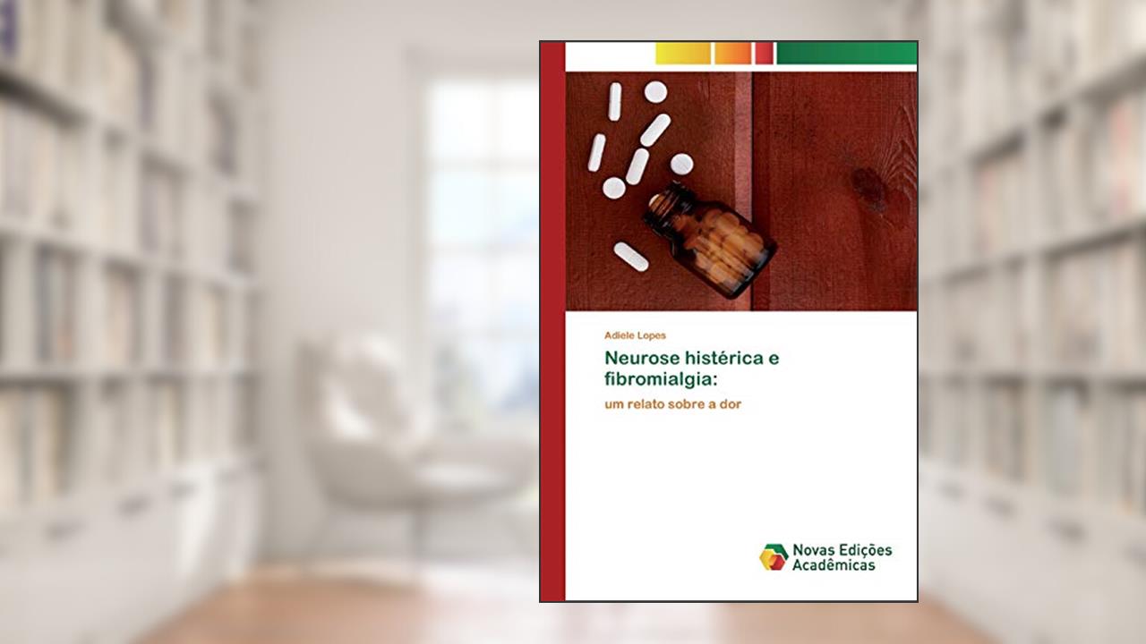 Neurose histérica e fibromialgia: um relato sobre a dor, do autor Adiele Lopes