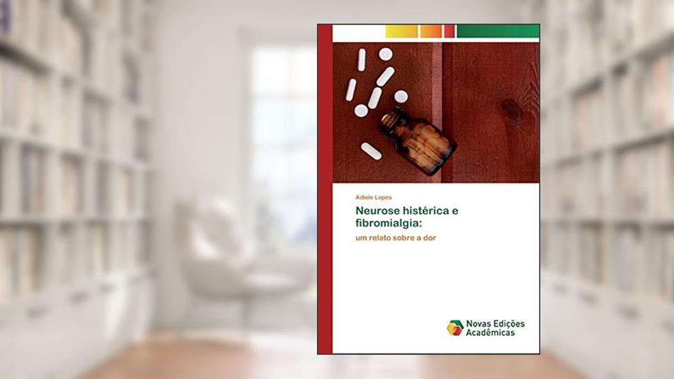 Neurose histérica e fibromialgia: um relato sobre a dor, do autor Adiele Lopes