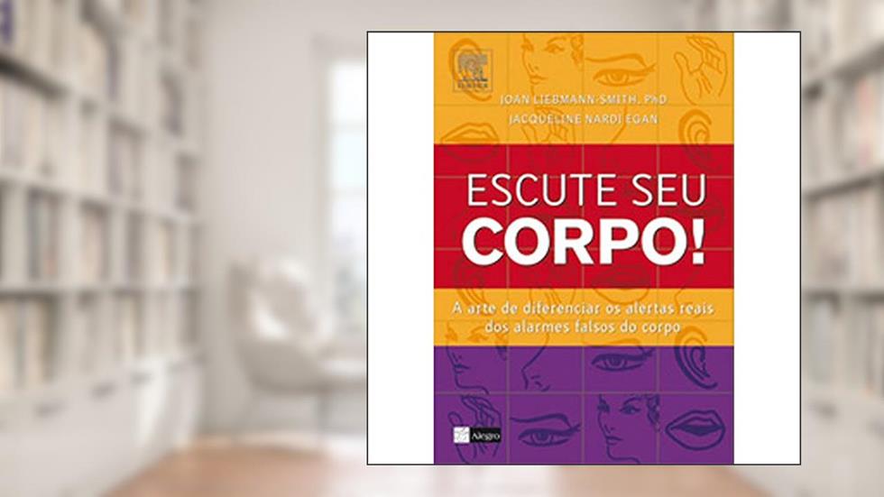 Escute O Seu Corpo! A Arte De Diferenciar Os Alertar Reais Dos Alarmes Falsos Do Corpo, do autor Joanne Liebmann-Smith; Jacque Egan