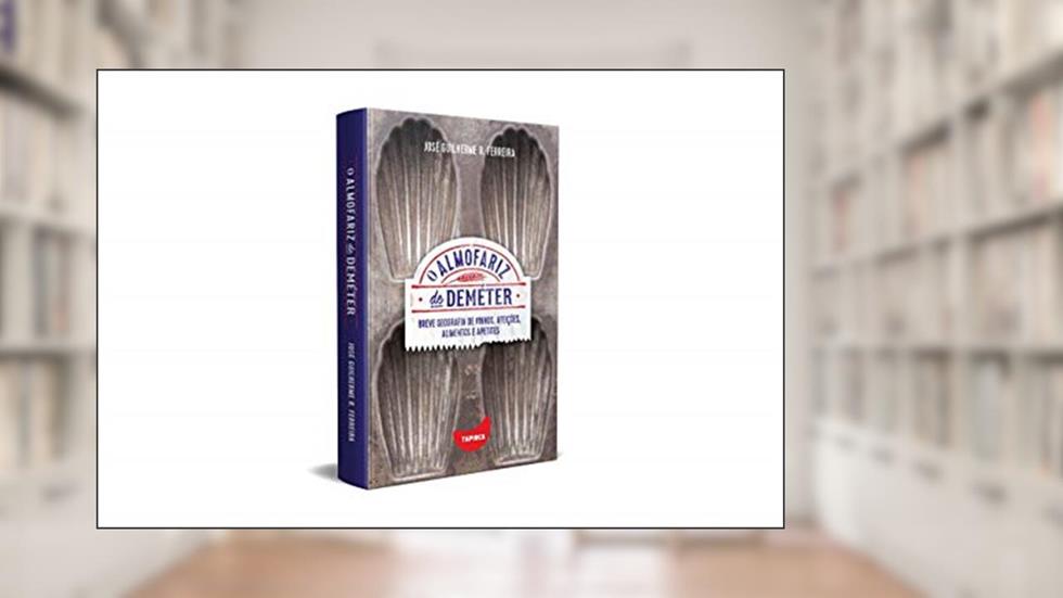 O ALMOFARIZ DE DEMÉTER: BREVE GEOGRAFIA DE VINHOS, AFEIÇÕES, ALIMENTOS E APETITES, do autor JOSE GUILHERME FERREIRA