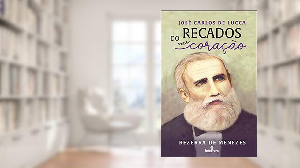 Recados do meu coração, do autor José Carlos De Lucca; Bezerra de Menezes (espírito)