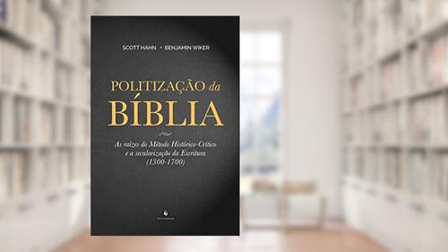 Capa de Politização da Bíblia. As Raízes do Método Histórico-Crítico e a Secularização da Escritura. 1300-1700, do autor Scott Hahn; Benjamim Wilker
