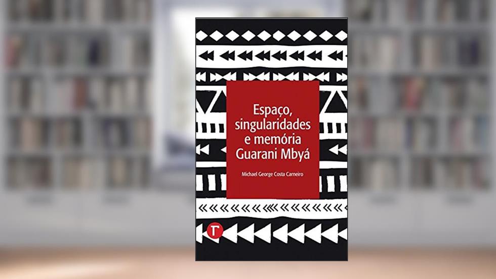 Espaço, singularidades e memória Guarani Mbyá, do autor Michael George Costa Carneiro