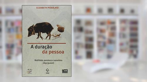 A duração da pessoa: Mobilidade, parentesco e xamanismo mbya (guarani), do autor Elizabeth Pissolato