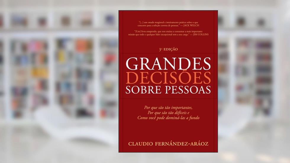 Grandes Decisões Sobre Pessoas: Por que são tão importantes, por que são tão difíceis e como você pode dominá-las a fundo, do autor Claudio Fenández-Aráoz
