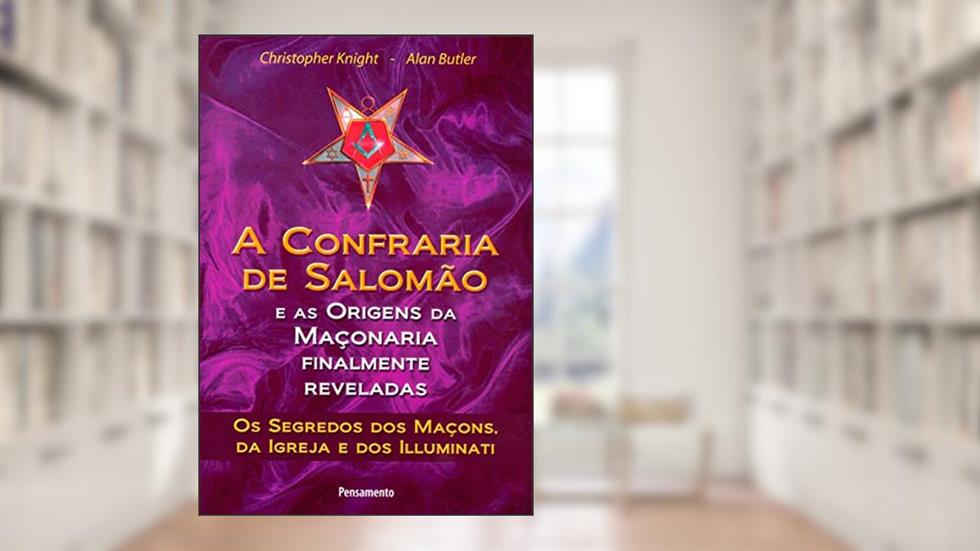 A Confraria de Salomão: e as Origens da Maçonaria Finalmente Reveladas, do autor Christopher Knight; Alan Butler
