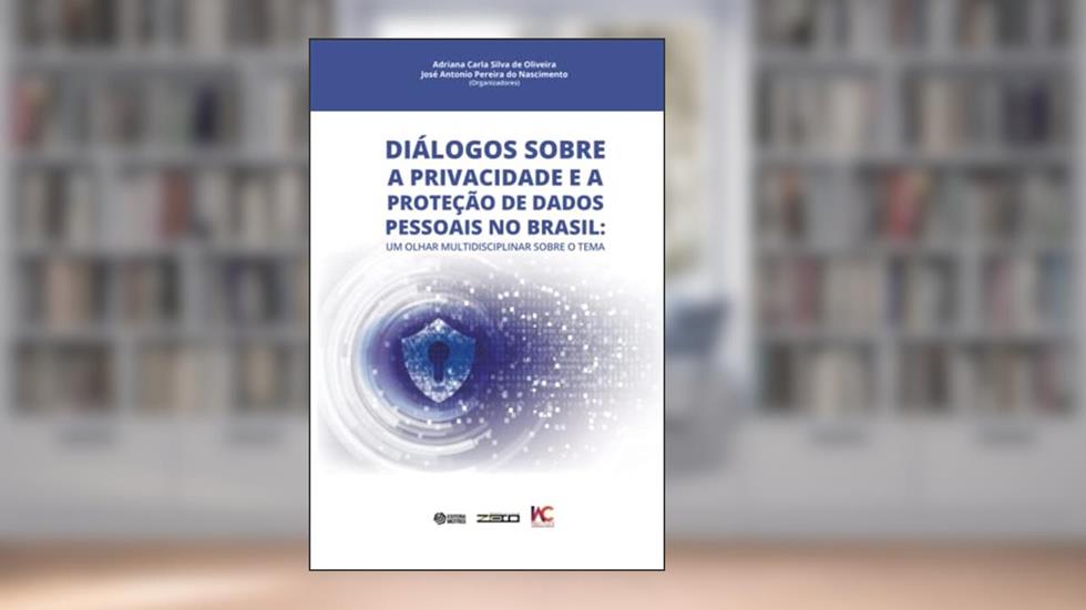 Diálogos sobre a privacidade e a proteção de dados pessoais no Brasil, do autor Adriana Carla Silva de Oliveira; José Antonio Pereira do Nascimento