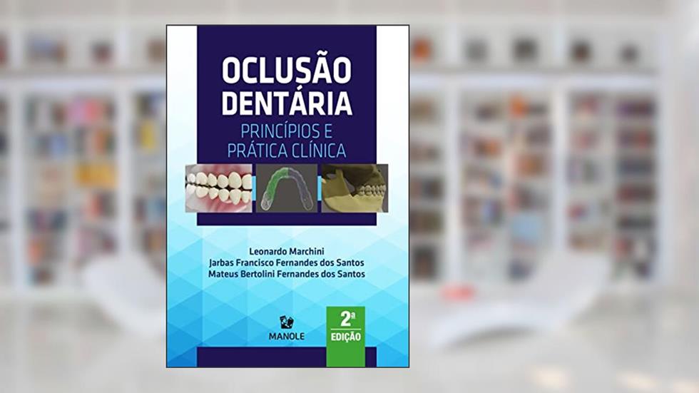 Oclusão dentária: Princípios e prática clínica, do autor Leonardo Marchini; Jarbas Francisco Fernandes dos Santos; Mateus Bertolini Fernandes dos Santos