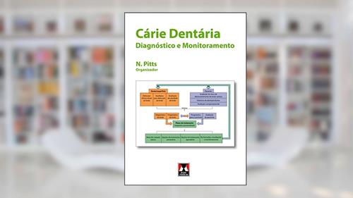 Capa de Cárie Dentária: Diagnóstico e Monitoramento, do autor Nigel Pitts