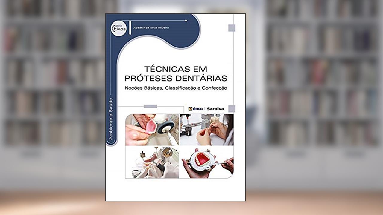 Técnicas em próteses dentárias: Noções básicas, classificação e confecção, do autor Adelmir da Silva Oliveira